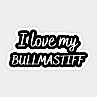 I love my bullmastiff Sticker